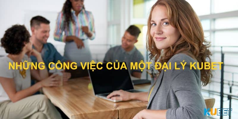 Những công việc của một đại lý kubet