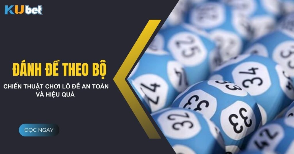 Đánh đề theo bộ - Chiến thuật chơi lô đề an toàn và hiệu quả tại Kubet