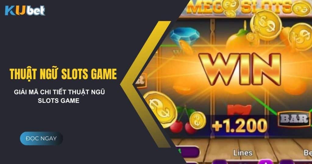 Giải thích và hướng dẫn sử dụng thuật ngữ slots game hiệu quả tại Kubet